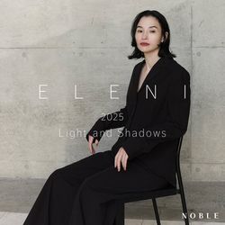 ELENI 2025 新作コレクション ”Light and Shadows”｜NOBLE｜ブログ